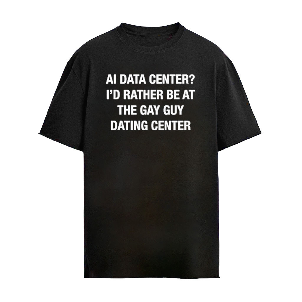 AI Data Center I'd Rather Be At The Gay Guy Dating Center Shirt