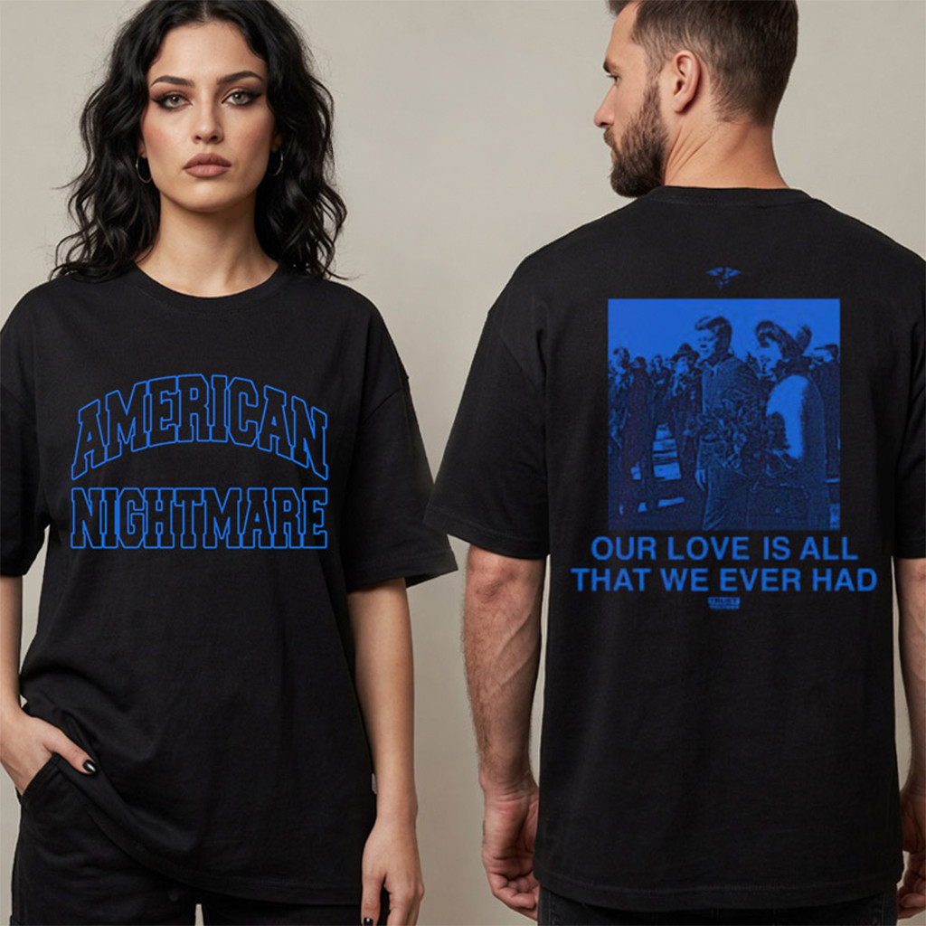 American Nightmare Love T-Shirt Our Love Is All That We Ever Had Shirt American Nightmare Merch
