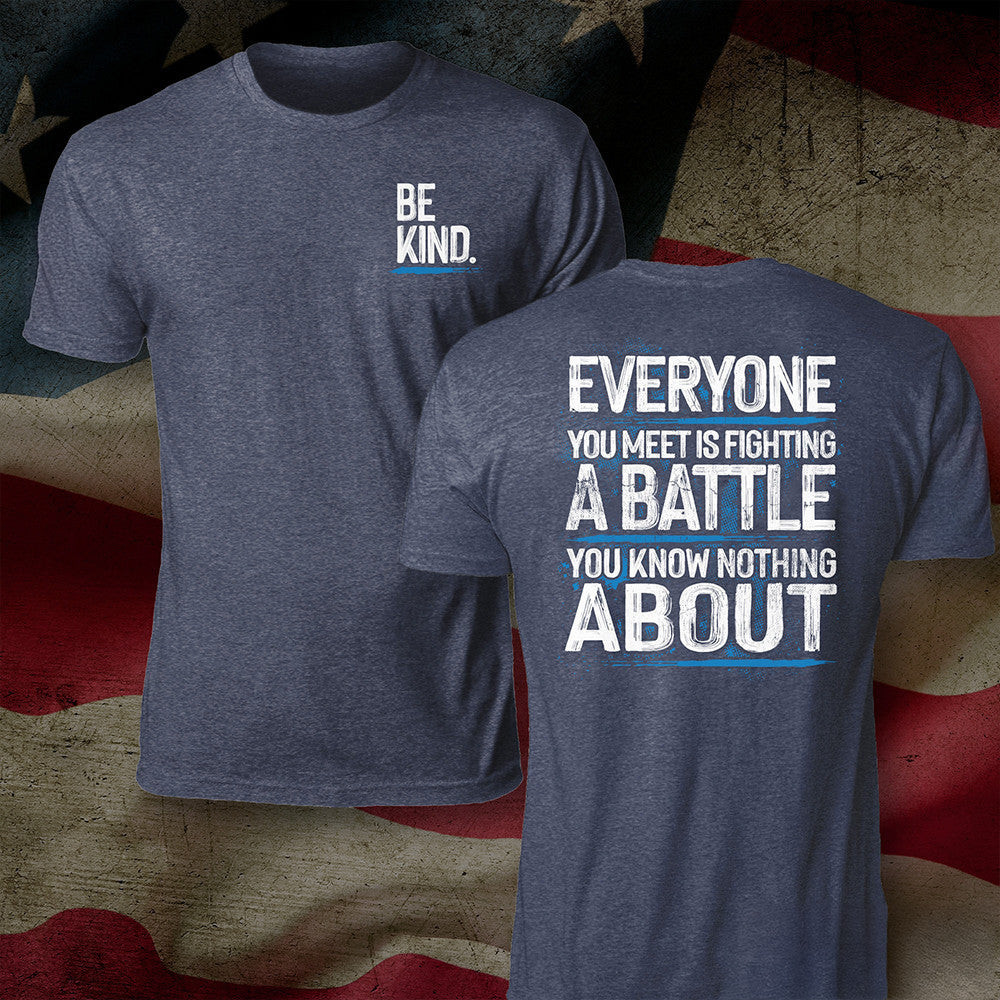 Be Kind Shirt Everyone You Meet Is Fighting A Battle You Know Nothing About T-Shirt
