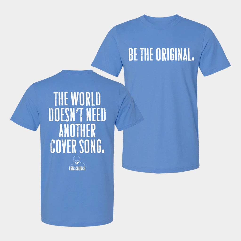 Eric Church Merch 2026 Be The Original T-Shirt The World Doesn't Need Another Cover Song Shirt