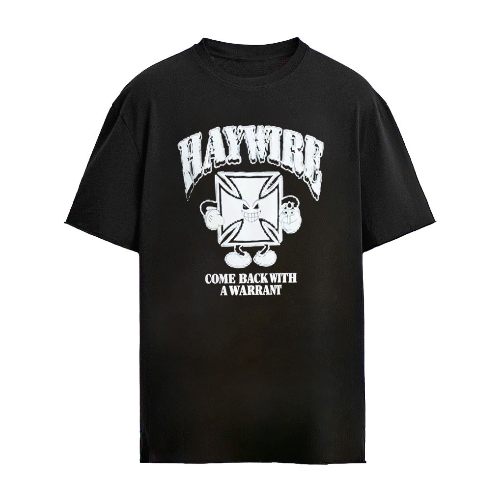 Haywire Come Back With A Warrant Exclusive Event Shirt