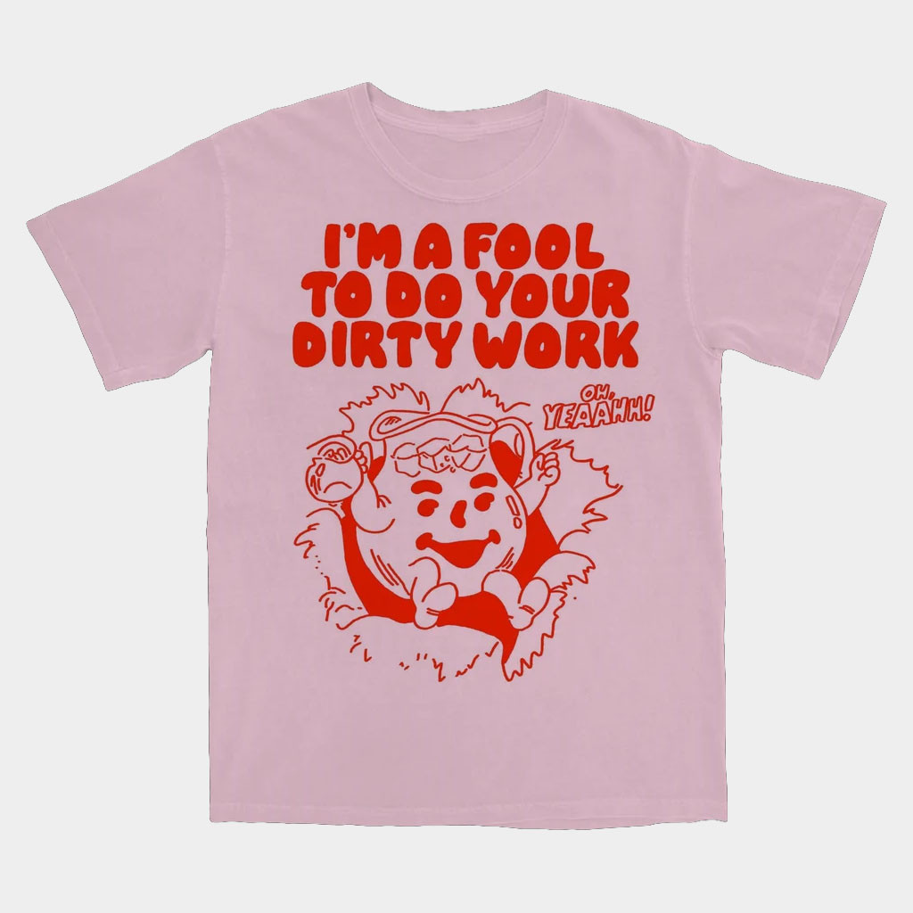 Itsagreatdaytobeawarrior Merch 2026 I'm A Fool To Do Your Dirty Work T-Shirt Gift For Sisters