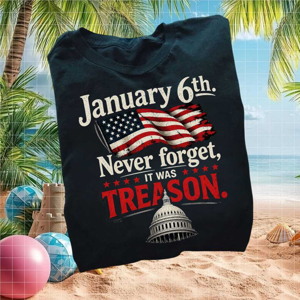 January 6th Capitol Riot Never Forget Treason Political T-Shirt Anti-Trump Clothes Gift Ideas