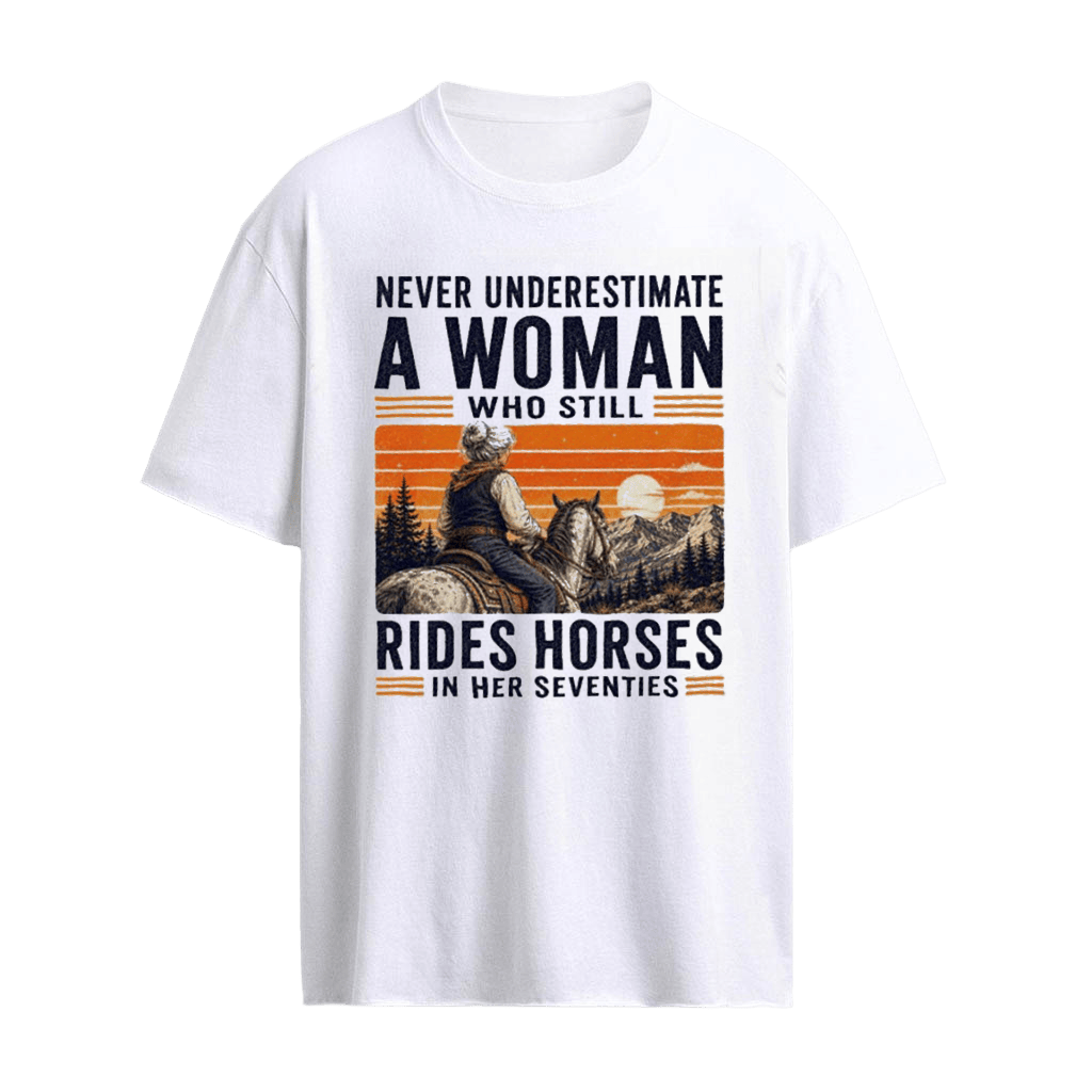 Never Underestimate A Woman Who Still Rides Horses In Her Seventies T-shirt