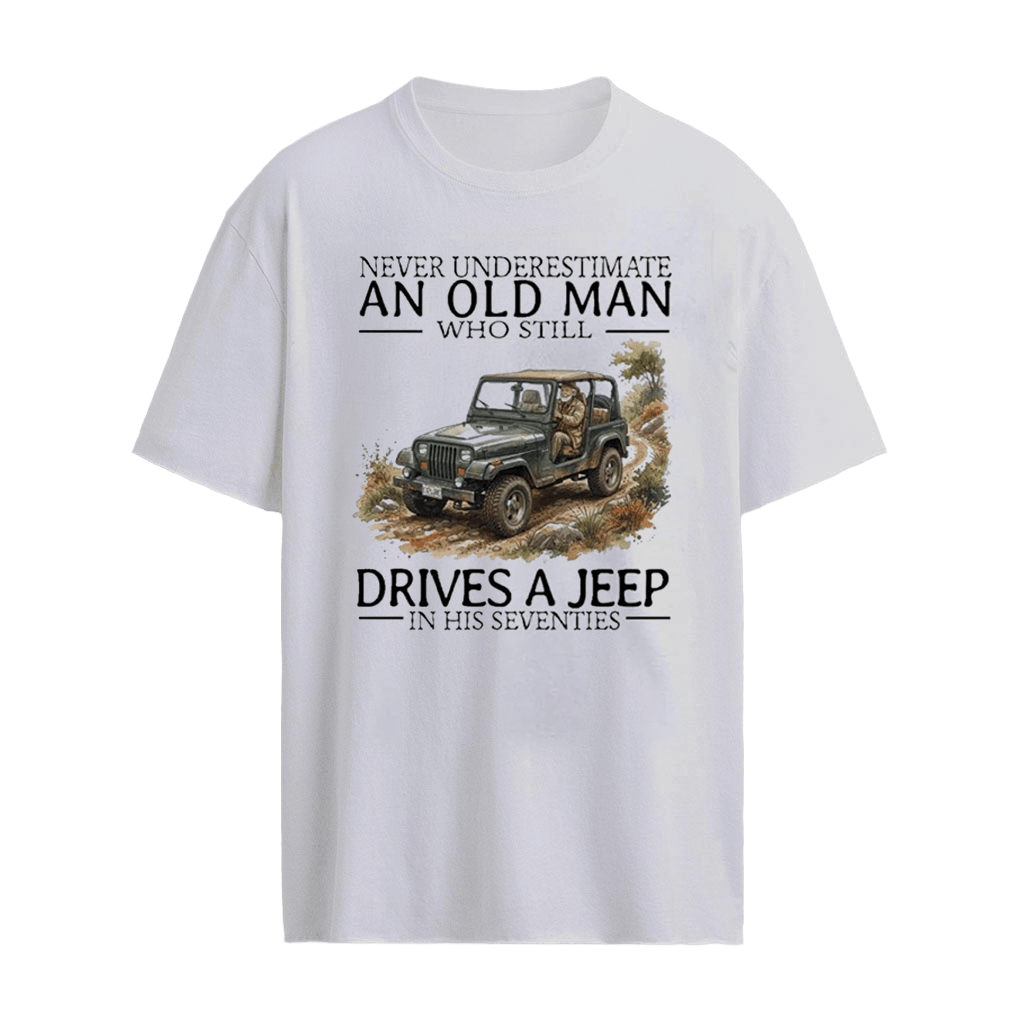 Never Underestimate An Old Man Who Still Drives A Jeep In His Seventies Shirt