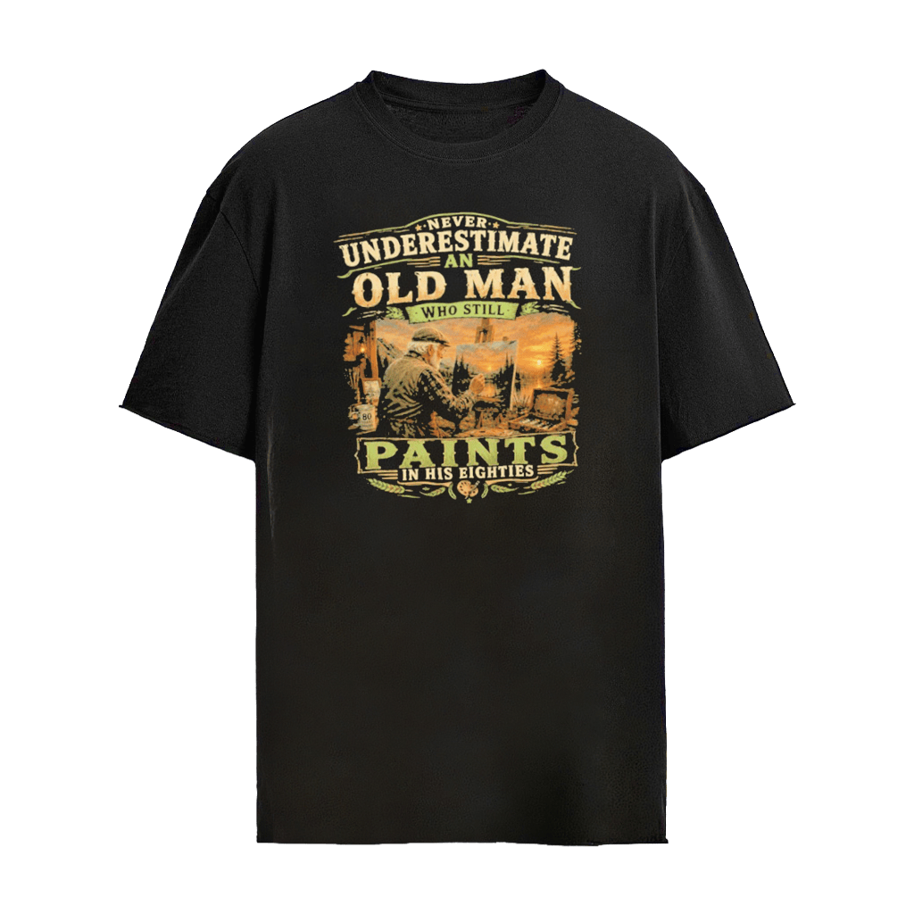 Never Underestimate An Old Man Who Still Paints In His Eighties v5 T-shirt