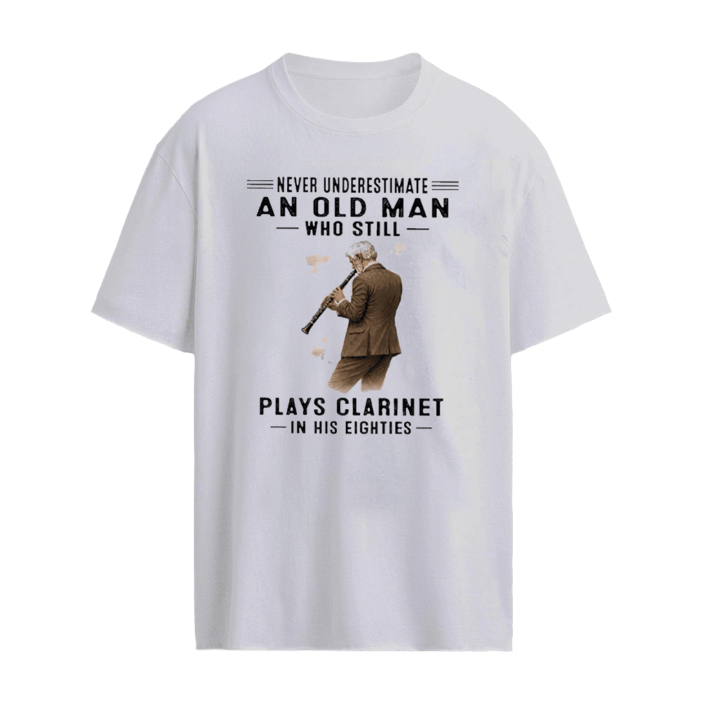 Never Underestimate An Old Man Who Still Plays Clarinet In His Eighties shirt