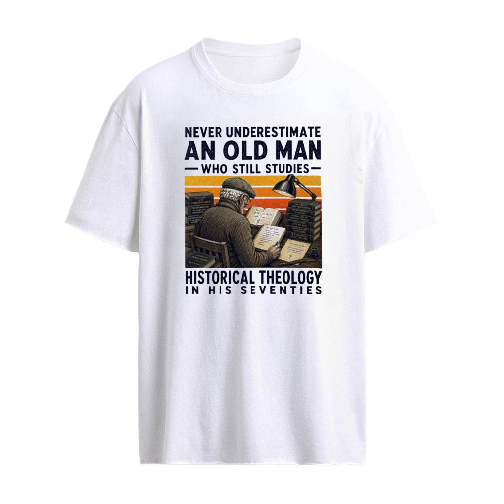 Never Underestimate An Old Man Who Still Studies Historical Theology In His Seventies T-shirt