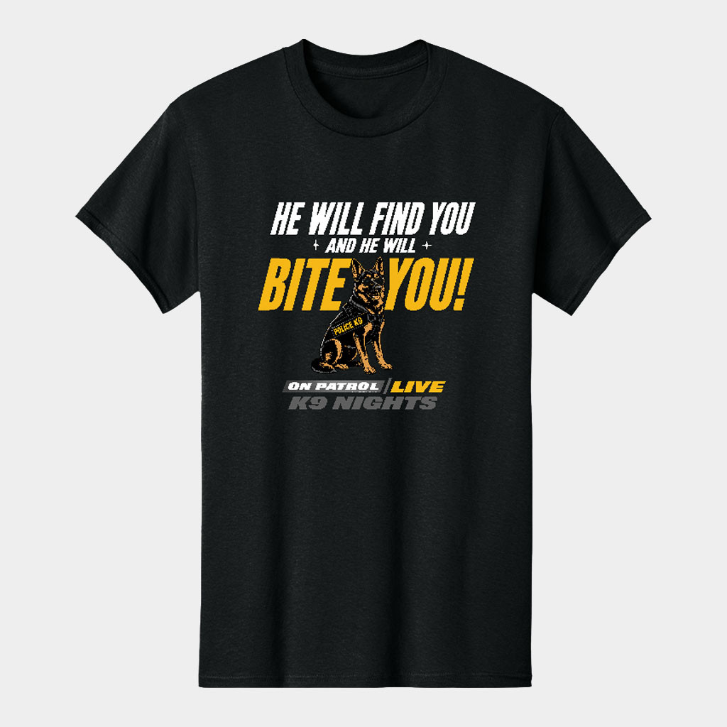 On Patrol Live Merch 2026 He Will Find You And He Will Bite You T-Shirt K9 Nights Shirt Gifts